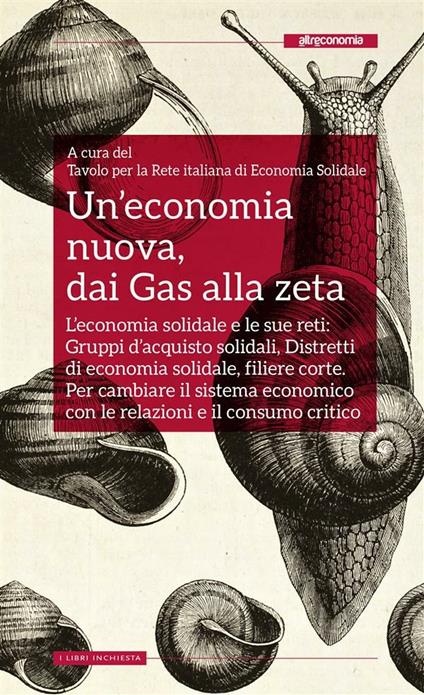 Un' economia nuova, dai Gas alla zeta. L'economia solidale e le sue reti: gruppi d'acquisto solidali, distretti di economia solidale, filiere corte - Tavolo per la Rete italiana di economia solidale - ebook