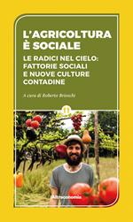 L' agricoltura è sociale. Le radici del cielo: fattorie sociali e nuove culture contadine