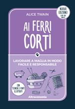 Ai ferri corti. Imparare a lavorare a maglia in modo libero e responsabile. Tecniche e punti con illustrazioni