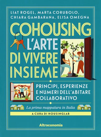 Cohousing l'arte di vivere insieme. Princìpi, esperienze e numeri dell’abitare collaborativo - Liat Rogel,Marta Corubolo,Chiara Gambarana - copertina