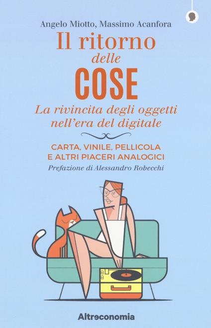 Il ritorno delle cose. La rivincita degli oggetti nell'era del digitale. Carta, vinile, pellicola e altri piaceri analogici - Angelo Miotto,Massimo Acanfora - copertina