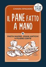 Il pane fatto a mano. Pasta madre, grani antichi & filiere corte