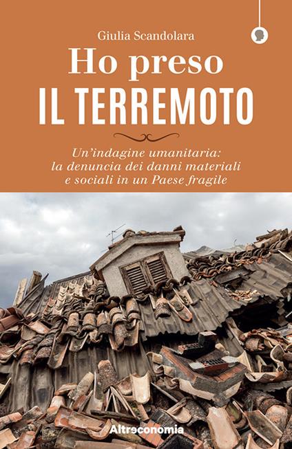 Ho preso il terremoto. Un'indagine umanitaria: la denuncia dei danni materiali e sociali in un Paese fragile - Giulia Scandolara - copertina