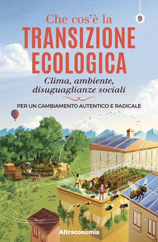 Che cos'è la transizione ecologica. Clima, ambiente, disuguaglianze sociali. Per un cambiamento autentico e radicale - copertina