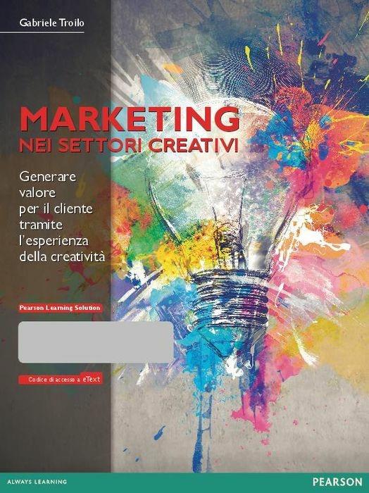 Il marketing nei settori creativi. Generare valore per il cliente tramite l'esperienza della creatività. Con eText. Con aggiornamento online. Con e-book - Gabriele Troilo - copertina