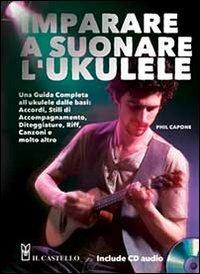 Imparare a suonare l'ukulele. Con CD Audio - Phil Capone - copertina