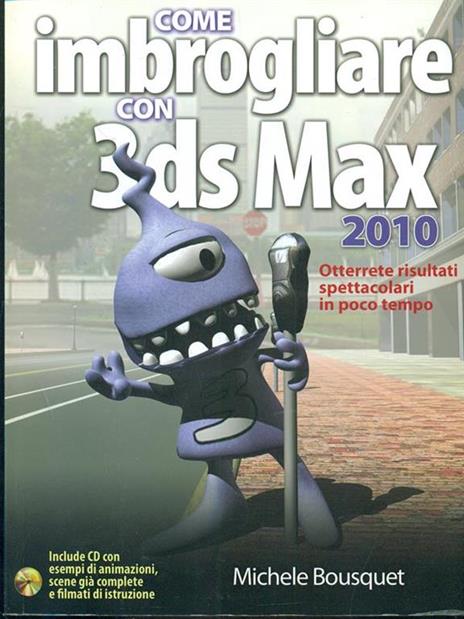 Come imbrogliare con 3DS Max 2010. Con CD-ROM - Michele Bousquet - 5