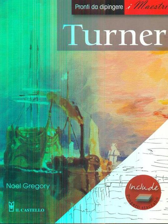 Turner. Pronti da dipingere. I maestri - Noel Gregory - 3