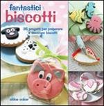 Fantastici biscotti. 35 progetti per preparare e decorare biscotti