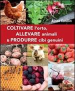 Coltivare l'orto, allevare animali & produrre cibi genuini