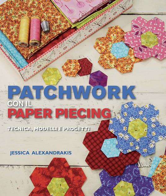 Patchwork con il paper piecing - Jessica Alexandrakis - Libro - Il Castello  - | laFeltrinelli