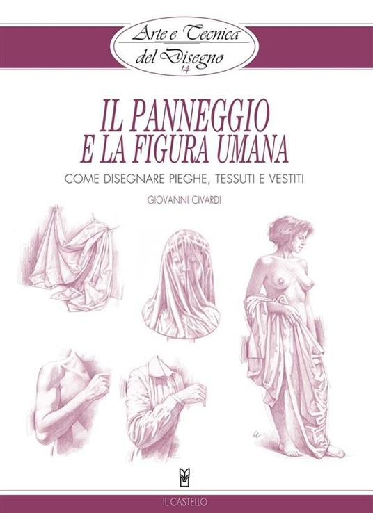 Arte e Tecnica del Disegno - 14 - Il panneggio e la figura umana - Giovanni Civardi - ebook