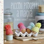 Piccoli progetti a maglia. 20 modelli originali e divertenti