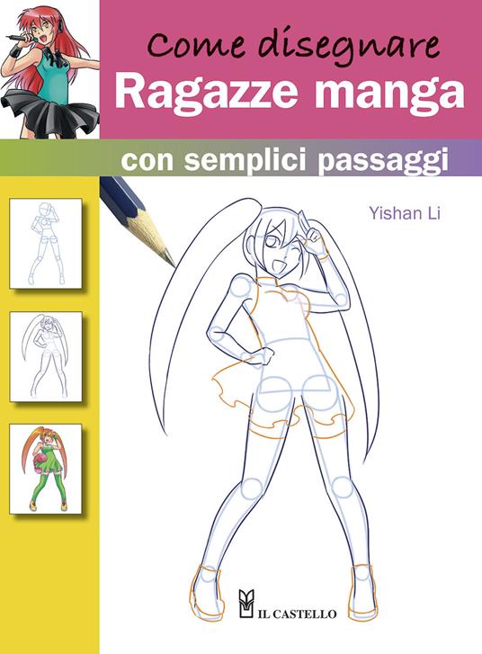Come disegnare ragazze manga con semplici passaggi - Yishan Li - Libro - Il  Castello - Disegno e tecniche pittoriche | Feltrinelli