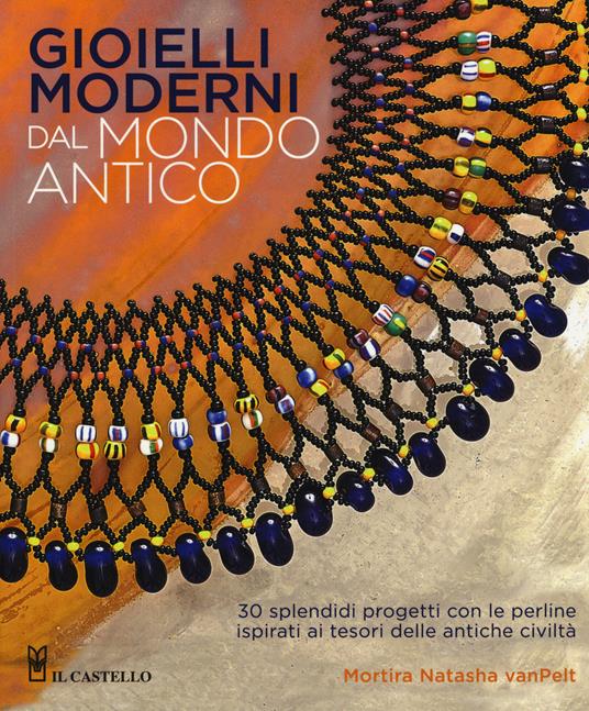 Gioielli moderni dal mondo antico - Mortira N. VanPelt - Libro - Il  Castello - Hobby e attività artistiche | laFeltrinelli