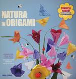 Natura in origami. Splendidi fiori, foglie, insetti e tanto altro. Ediz. illustrata