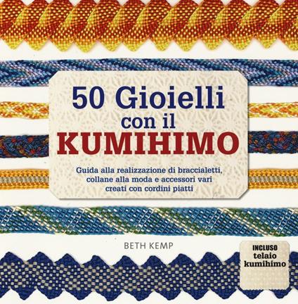 50 gioielli con il kumihimo. Ediz. illustrata - Beth Kemp - copertina