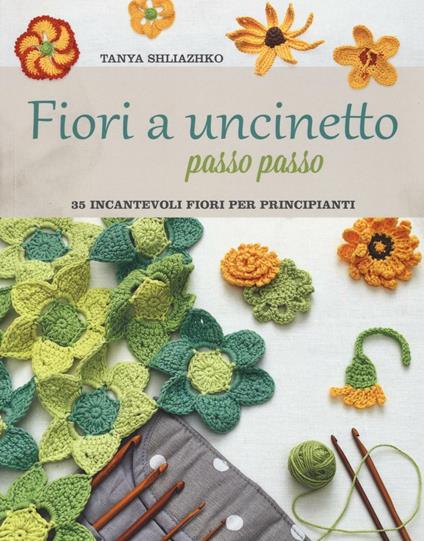 Fiori a uncinetto passo passo - Tanya Shliazhko - copertina