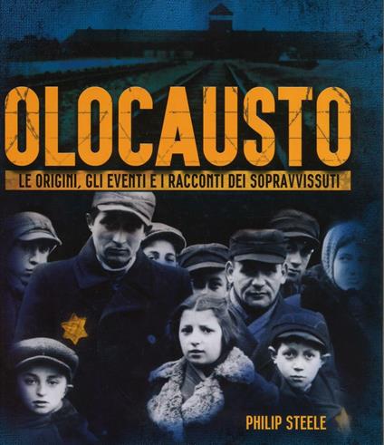 Olocausto. Le origini, gli eventi e i racconti dei sopravvissuti. Ediz. illustrata - Philip Steele - copertina