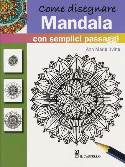 Come disegnare mandala con semplici passaggi. Ediz. a colori - Ann Marie Irvine - copertina