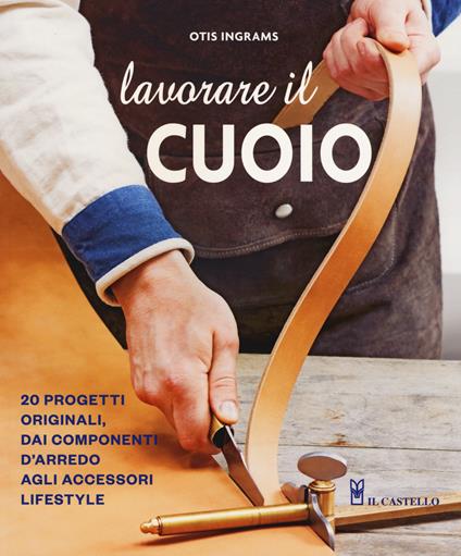 Lavorare il cuoio. Ediz. illustrata - Ingrams Otis - copertina