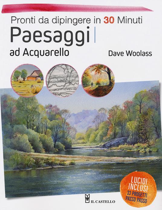 Paesaggi ad acquarello. Pronti da dipingere in 30 minuti. Ediz. a colori - Dave Woolass - copertina