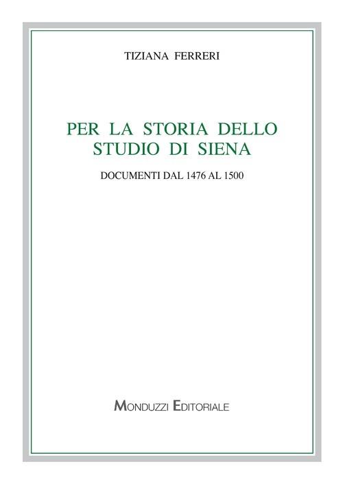 Per la storia dello studio di Siena. Documenti dal 1476 al 1500 - Tiziana Ferreri - copertina