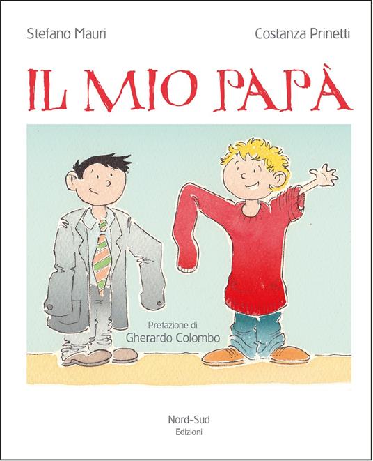 Il mio papà. Ediz. illustrata - Stefano Mauri,Costanza Prinetti - copertina