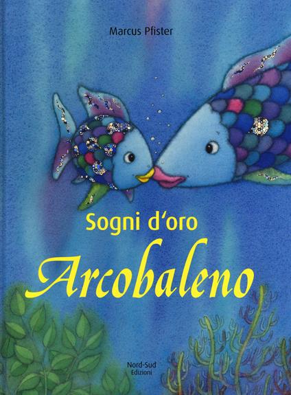 Sogni d'oro, Arcobaleno. Ediz. illustrata - Marcus Pfister - copertina