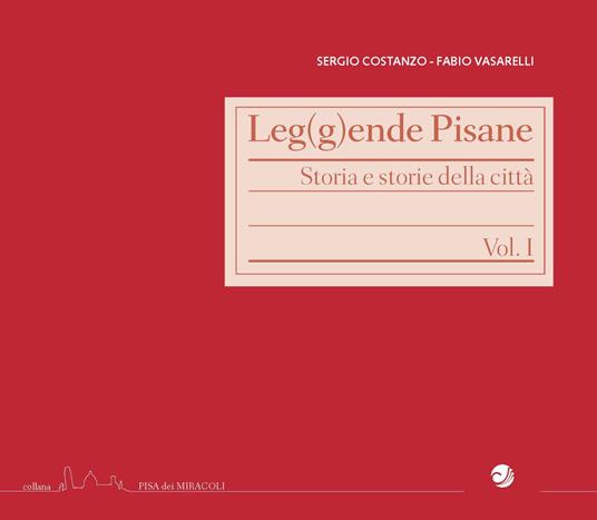 Leg(g)ende pisane. Storia e storie della città. Vol. 1 - Fabio Vasarelli,Sergio Costanzo - copertina