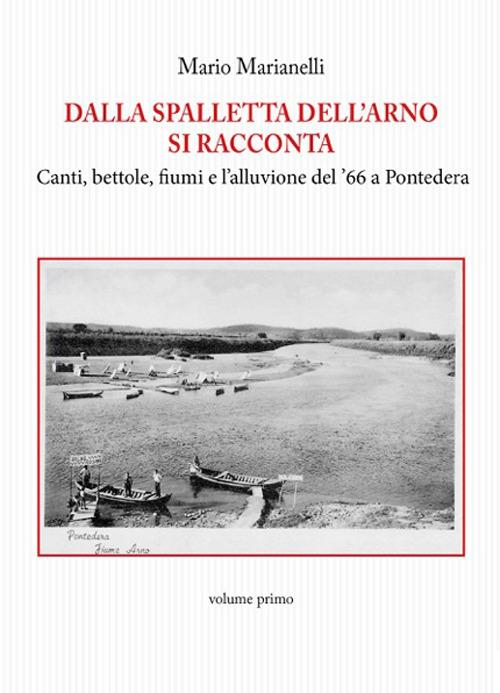 Dalla spalletta dell'Arno si racconta. Canti, bettole, fiumi e l'alluvione del '66 a Pontedera - Mario Marianelli - copertina