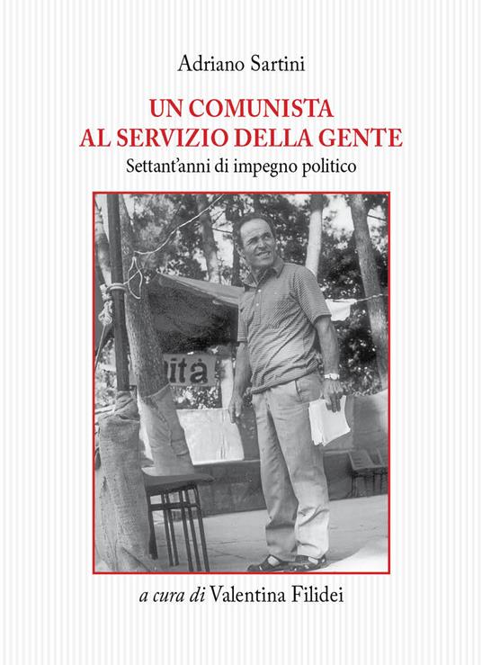 Un comunista al servizio della gente. Settant'anni di impegno politico - Adriano Sartini - copertina