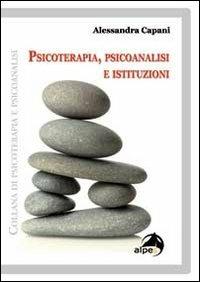 Psicoterapia, psicoanalisi e istituzioni - Alessandra Capani - copertina