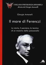 Il mare di Ferenczi. La storia, il pensiero, la tecnica di un maestro della psicoanalisi