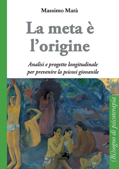 La meta è l'origine. Analisi e progetto longitudinale per prevenire la psicosi giovanile - Massimo Marà - copertina