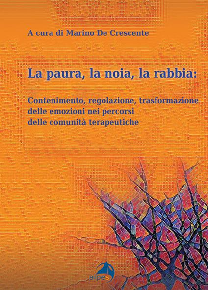 La paura, la noia, la rabbia. Contenimento, regolazione, trasformazione delle emozioni nei percorsi delle comunità terapeutiche - copertina