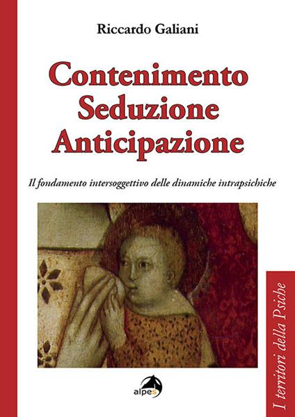 Contenimento seduzione anticipazione. Il fondamento intersoggettivo delle dinamiche intrapsichiche - Riccardo Galiani - copertina