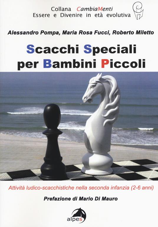 Scacchi speciali per bambini piccoli. Attività ludico-scacchistiche nella seconda infanzia (2-6 anni) - Alessandro Pompa,Maria Rosa Fucci,Roberto Miletto - copertina