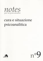 Notes per la psicoanalisi (2017). Vol. 9: Cura e situazione psicoanalitica.