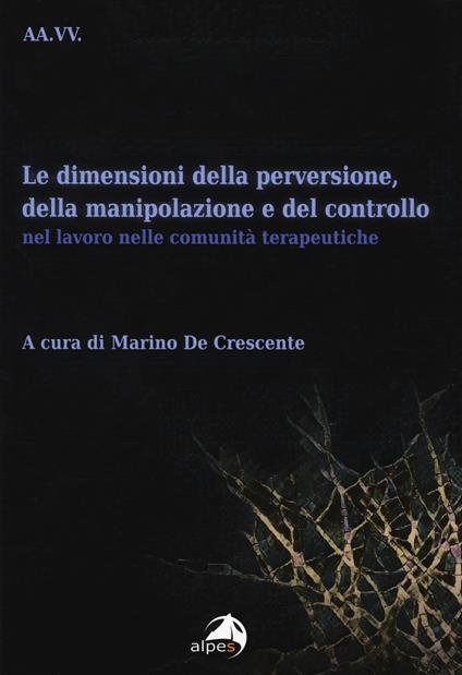 Le dimensioni della perversione, della manipolazione e del controllo nel lavoro nelle comunità terapeutiche - copertina