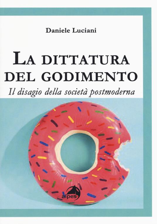 La dittatura del godimento. Il disagio della società postmoderna - Daniele Luciani - copertina