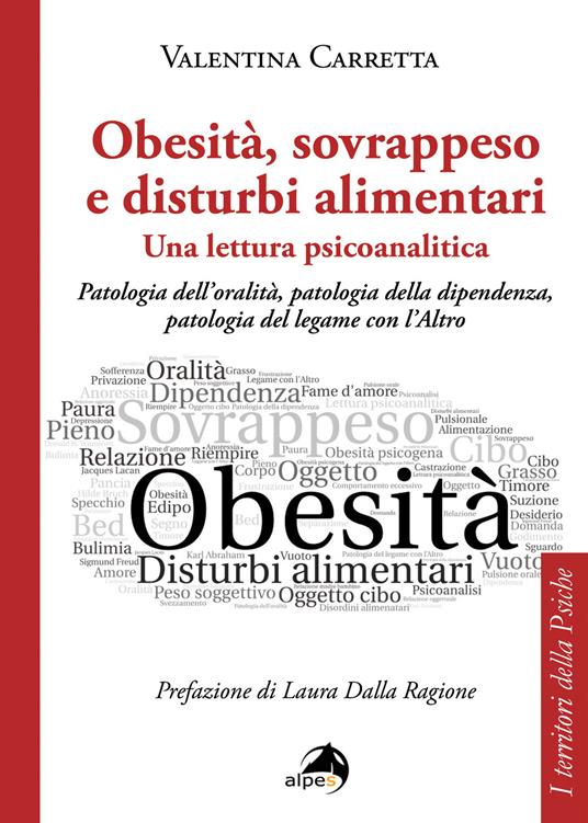 Obesità, sovrappeso e disturbi alimentari: una lettura psicoanalitica. Patologia dell'oralità, patologia della dipendenza, patologia del legame con l'altro - Valentina Carretta - copertina