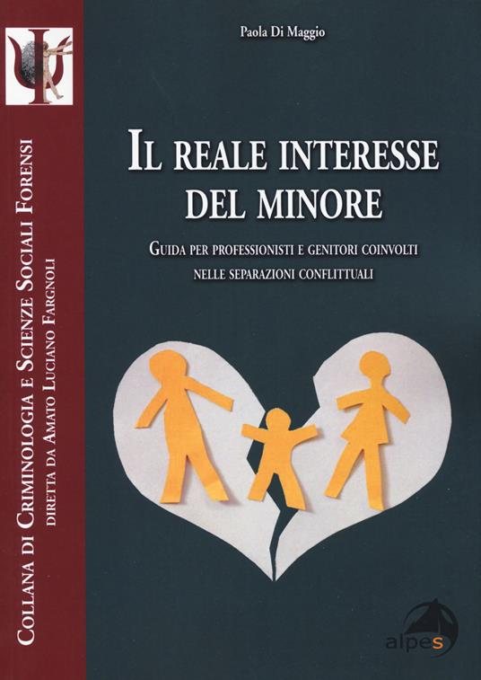 Il reale interesse del minore. Guida per professionisti e genitori coinvolti nelle separazioni conflittuali - Paola Di Maggio - copertina