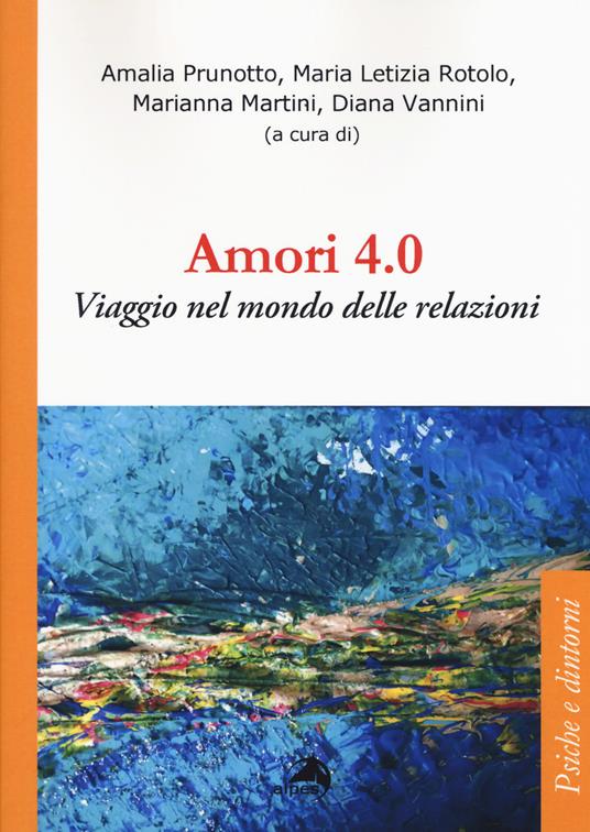 Amori 4.0. Viaggio nel mondo delle relazioni - Amalia Prunotto - Maria  Letizia Rotolo - - Libro - Alpes Italia - Psiche e dintorni | Feltrinelli