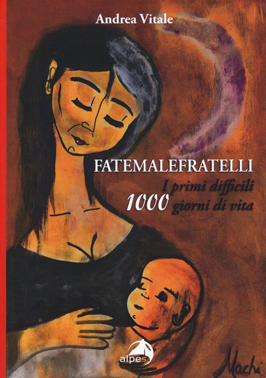 Fatemalefratelli. I primi difficili 1000 giorni di vita - Andrea Vitale - copertina