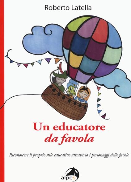 Un educatore da favola. Riconoscere il proprio stile educativo attraverso i personaggi delle favole - Roberto Latella - copertina