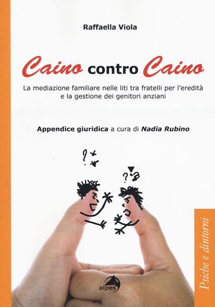 Caino contro Caino. La mediazione familiare nelle liti tra fratelli per l'eredità e la gestione dei genitori anziani - Raffaella Viola - copertina