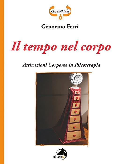 Il tempo nel corpo. Attivazioni corporee in psicoterapia - Genovino Ferri - copertina