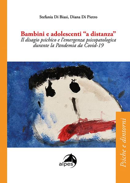 Bambini e adolescenti a «distanza». Il disagio psichico e l'emergenza psicopatologica durante la Pandemia da Covid-19 - Stefania Di Biasi,Diana Di Pietro - copertina