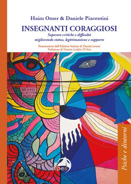 Insegnanti coraggiosi. Superare critiche e difficoltà migliorando status, legittimazione e supporto - Haim Omer,Daniele Piacentini - copertina